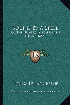 Bound By A Spell: Or The Hunted Witch Of The Forest (1885)