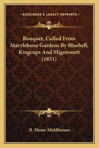 Bouquet, Culled From Marylebone Gardens By Bluebell, Kingcups And Mignionett (1831)