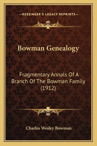 Bowman Genealogy: Fragmentary Annals Of A Branch Of The Bowman Family (1912)