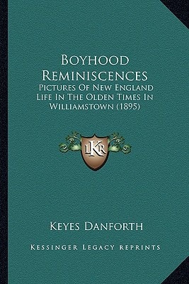 Boyhood Reminiscences: Pictures Of New England Life In The Olden Times In Williamstown (1895)