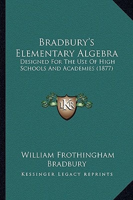 Bradbury's Elementary Algebra: Designed For The Use Of High Schools And Academies (1877)