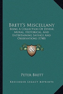 Brett's Miscellany: Being A Collection Of Divine, Moral, Historical, And Entertaining Sayings And Observations (1748)