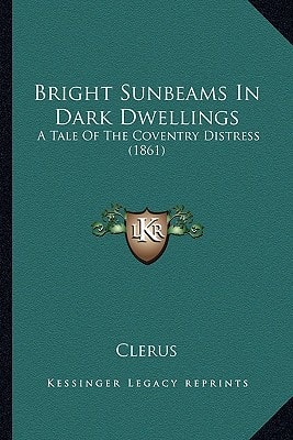 Bright Sunbeams In Dark Dwellings: A Tale Of The Coventry Distress (1861)