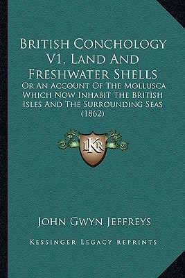 British Conchology V1, Land And Freshwater Shells: Or An Account Of The Mollusca Which Now Inhabit The British Isles And The Surrounding Seas (1862)