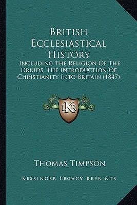 British Ecclesiastical History: Including The Religion Of The Druids, The Introduction Of Christianity Into Britain (1847)