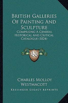 British Galleries Of Painting And Sculpture: Comprising A General Historical And Critical Catalogue (1824)