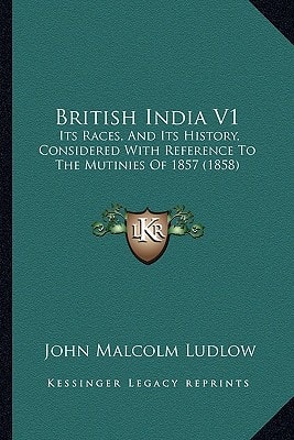 British India V1: Its Races, And Its History, Considered With Reference To The Mutinies Of 1857 (1858)