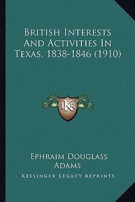 British Interests And Activities In Texas, 1838-1846 (1910)