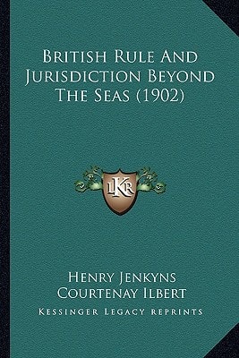 British Rule And Jurisdiction Beyond The Seas (1902)