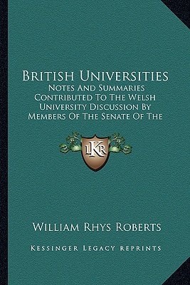 British Universities: Notes And Summaries Contributed To The Welsh University Discussion By Members Of The Senate Of The University College Of North Wales (1892)