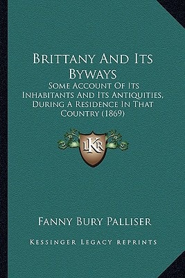 Brittany And Its Byways: Some Account Of Its Inhabitants And Its Antiquities, During A Residence In That Country (1869)