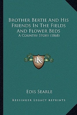 Brother Bertie And His Friends In The Fields And Flower Beds: A Country Story (1868)