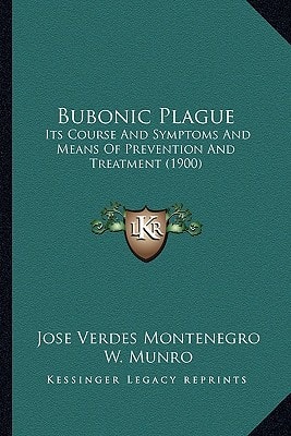 Bubonic Plague: Its Course And Symptoms And Means Of Prevention And Treatment (1900)