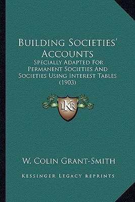 Building Societies' Accounts: Specially Adapted For Permanent Societies And Societies Using Interest Tables (1903)