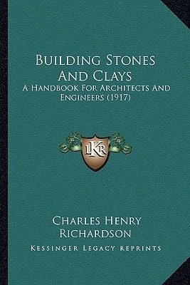 Building Stones And Clays: A Handbook For Architects And Engineers (1917)