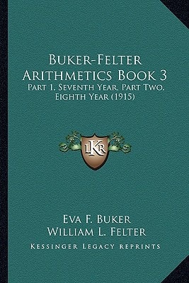 Buker-Felter Arithmetics Book 3: Part 1, Seventh Year, Part Two, Eighth Year (1915)