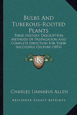 Bulbs And Tuberous-Rooted Plants: Their History, Description, Methods Of Propagation And Complete Direction For Their Successful Culture (1893)