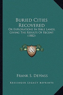 Buried Cities Recovered: Or Explorations In Bible Lands, Giving The Results Of Recent (1882)