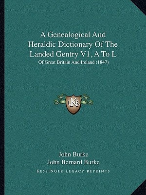 A Genealogical And Heraldic Dictionary Of The Landed Gentry V1, A To L: Of Great Britain And Ireland (1847)