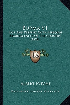 Burma V1: Past And Present, With Personal Reminiscences Of The Country (1878)