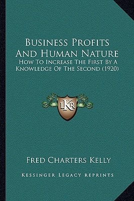 Business Profits And Human Nature: How To Increase The First By A Knowledge Of The Second (1920)