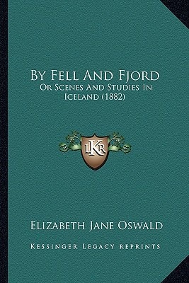 By Fell And Fjord: Or Scenes And Studies In Iceland (1882)