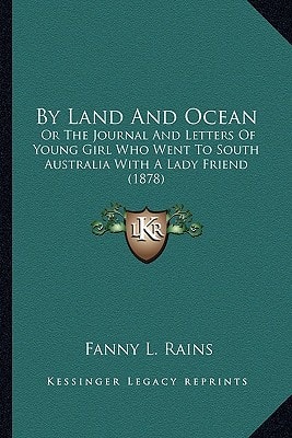 By Land And Ocean: Or The Journal And Letters Of Young Girl Who Went To South Australia With A Lady Friend (1878)