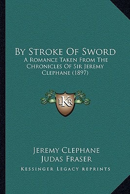 By Stroke Of Sword: A Romance Taken From The Chronicles Of Sir Jeremy Clephane (1897)