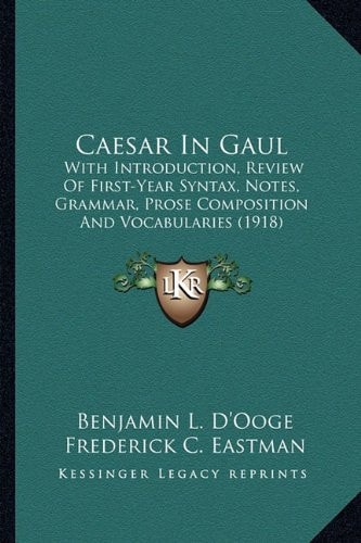 Caesar In Gaul: With Introduction, Review Of First-Year Syntax, Notes, Grammar, Prose Composition And Vocabularies (1918)