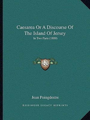 Caesarea Or A Discourse Of The Island Of Jersey: In Two Parts (1889)