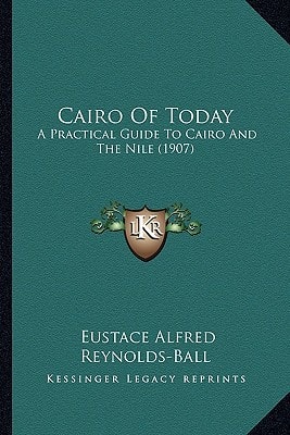 Cairo Of Today: A Practical Guide To Cairo And The Nile (1907)