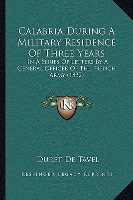 Calabria During A Military Residence Of Three Years: In A Series Of Letters By A General Officer Of The French Army (1832)