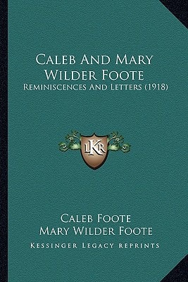 Caleb And Mary Wilder Foote: Reminiscences And Letters (1918)