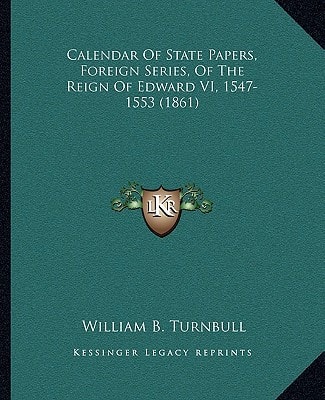 Calendar Of State Papers, Foreign Series, Of The Reign Of Edward VI, 1547-1553 (1861)