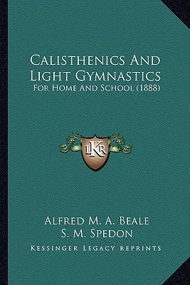 Calisthenics And Light Gymnastics: For Home And School (1888)