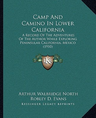 Camp And Camino In Lower California: A Record Of The Adventures Of The Author While Exploring Peninsular California, Mexico (1910)