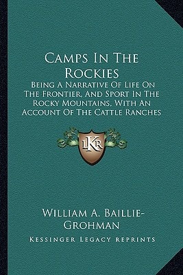 Camps In The Rockies: Being A Narrative Of Life On The Frontier, And Sport In The Rocky Mountains, With An Account Of The Cattle Ranches Of The West (1882)