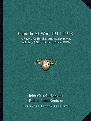 Canada At War, 1914-1918: A Record Of Heroism And Achievement, Including A Story Of Five Cities (1919)