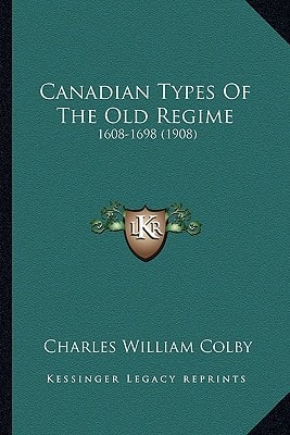 Canadian Types Of The Old Regime: 1608-1698 (1908)