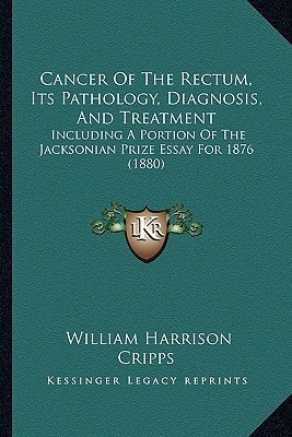 Cancer Of The Rectum, Its Pathology, Diagnosis, And Treatment: Including A Portion Of The Jacksonian Prize Essay For 1876 (1880)
