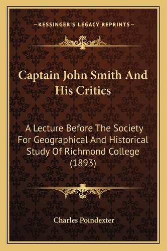 Captain John Smith And His Critics: A Lecture Before The Society For Geographical And Historical Study Of Richmond College (1893)