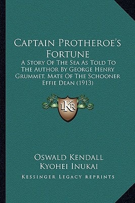Captain Protheroe's Fortune: A Story Of The Sea As Told To The Author By George Henry Grummet, Mate Of The Schooner Effie Dean (1913)