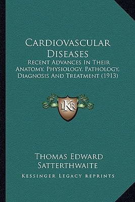 Cardiovascular Diseases: Recent Advances In Their Anatomy, Physiology, Pathology, Diagnosis And Treatment (1913)