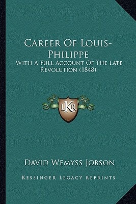 Career Of Louis-Philippe: With A Full Account Of The Late Revolution (1848)