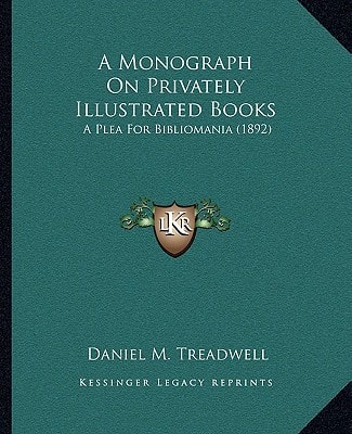 A Monograph On Privately Illustrated Books: A Plea For Bibliomania (1892)