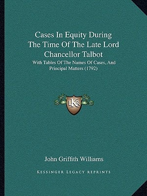 Cases In Equity During The Time Of The Late Lord Chancellor Talbot: With Tables Of The Names Of Cases, And Principal Matters (1792)