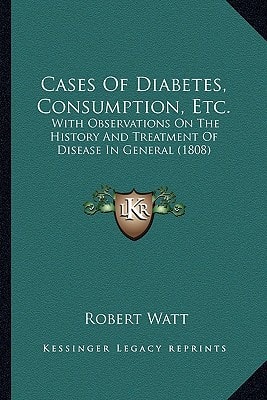 Cases Of Diabetes, Consumption, Etc.: With Observations On The History And Treatment Of Disease In General (1808)