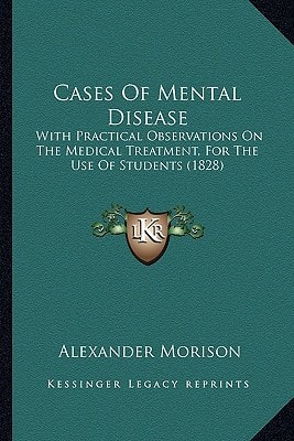 Cases Of Mental Disease: With Practical Observations On The Medical Treatment, For The Use Of Students (1828)