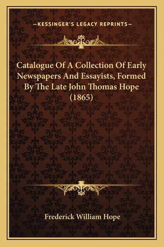 Catalogue Of A Collection Of Early Newspapers And Essayists, Formed By The Late John Thomas Hope (1865)