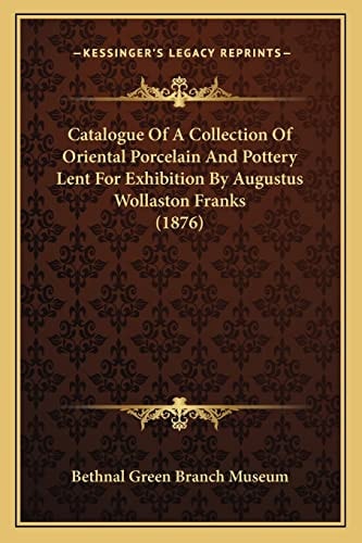 Catalogue of a Collection of Oriental Porcelain and Pottery Lent for Exhibition by Augustus Wollaston Franks (1876)